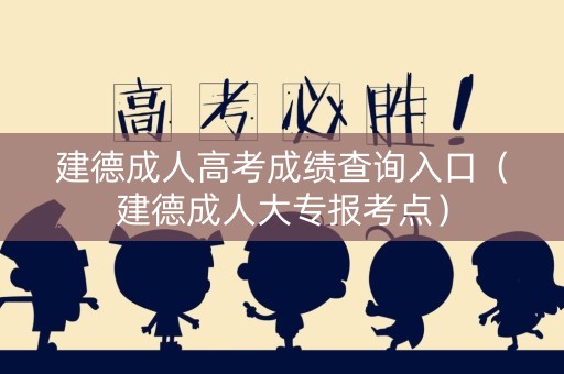建德成人高考成绩查询入口（建德成人大专报考点）
