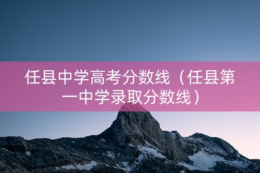 任县中学高考分数线（任县第一中学录取分数线）
