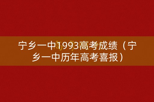 宁乡一中1993高考成绩(宁乡一中历年高考喜报) 宁乡一中1993高考成绩(宁乡一中历年高考喜报)