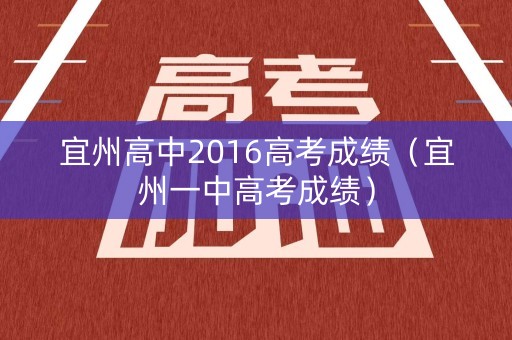 宜州高中2016高考成绩(宜州一中高考成绩) 宜州高中2016高考成绩(宜州一中高考成绩)