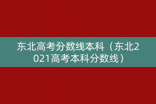 东北高考分数线本科(东北2021高考本科分数线) 东北高考分数线本科(东北2021高考本科分数线)