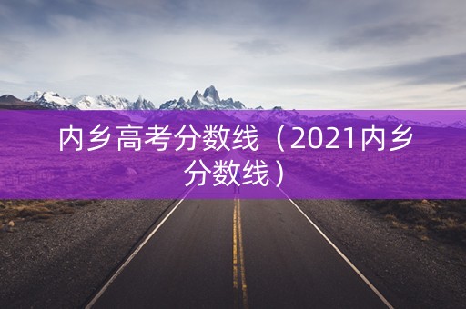 内乡高考分数线（2021内乡分数线）