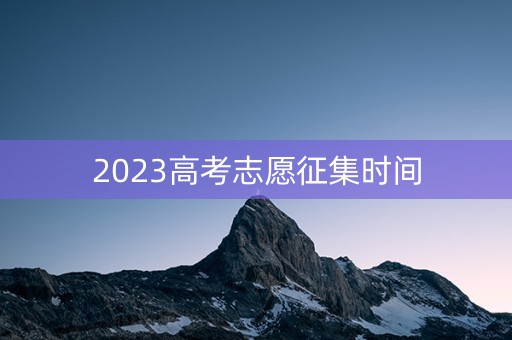 2023高考志愿征集时间