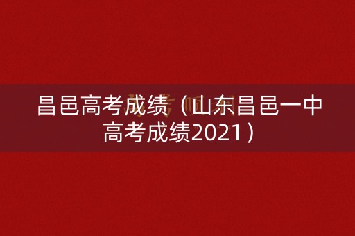 昌邑高考成绩(山东昌邑一中高考成绩2021) 昌邑高考成绩(山东昌邑一中高考成绩2021)