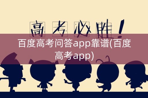 百度高考问答app靠谱(百度高考app)