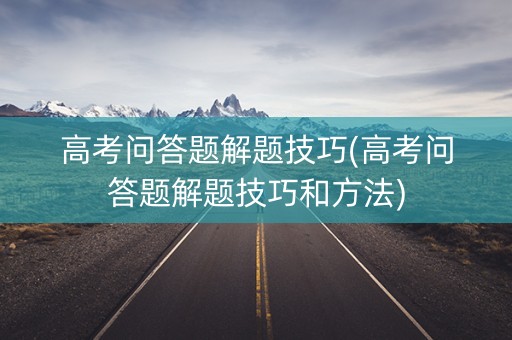 高考问答题解题技巧(高考问答题解题技巧和方法)