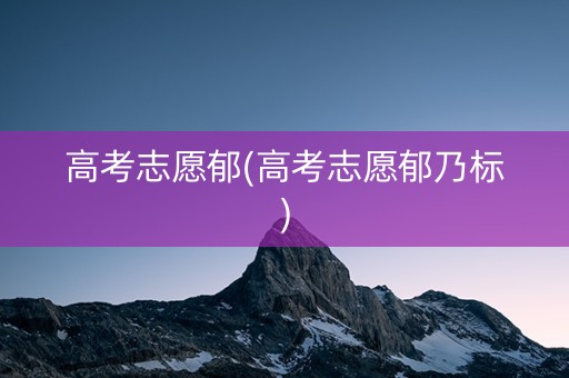 高考志愿郁(高考志愿郁乃标)