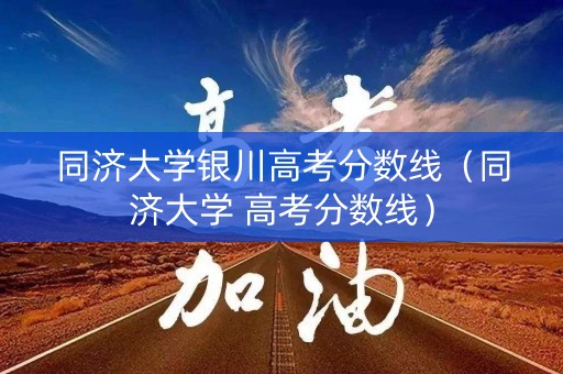 同济大学银川高考分数线（同济大学 高考分数线）