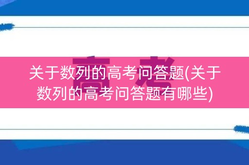 关于数列的高考问答题(关于数列的高考问答题有哪些)