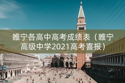 睢宁各高中高考成绩表(睢宁高级中学2021高考喜报) 睢宁各高中高考成绩表(睢宁高级中学2021高考喜报)