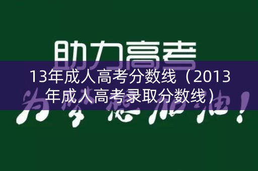13年成人高考分数线(2013年成人高考录取分数线) 13年成人高考分数线(2013年成人高考录取分数线)