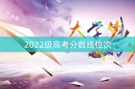 2022级高考分数线位次