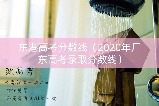 东港高考分数线（2020年厂东高考录取分数线）