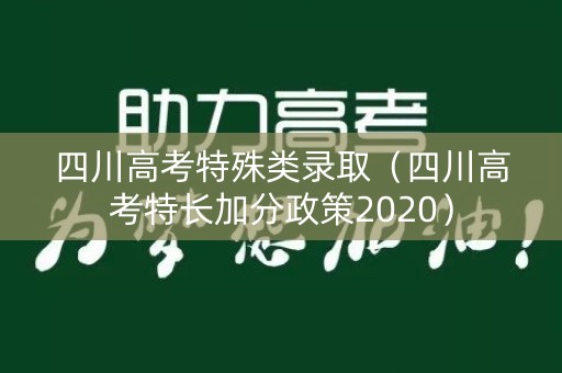 四川高考特殊类录取（四川高考特长加分政策2020）