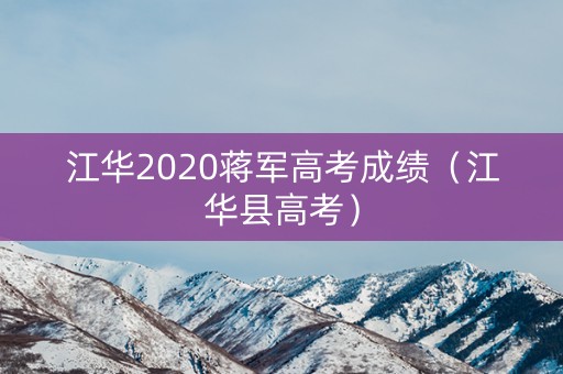 江华2020蒋军高考成绩(江华县高考) 江华2020蒋军高考成绩(江华县高考)