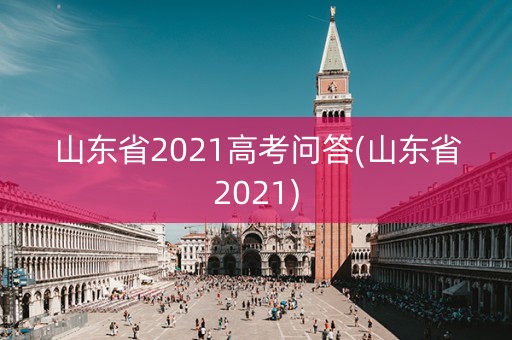 山东省2021高考问答(山东省2021)