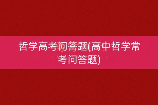 哲学高考问答题(高中哲学常考问答题) 哲学高考问答题(高中哲学常考问答题)