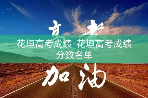 花垣高考成绩-花垣高考成绩分数名单