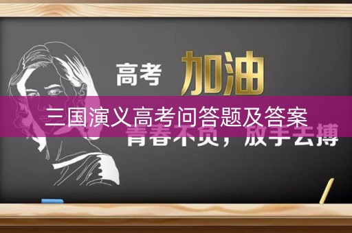 三国演义高考问答题及答案 三国演义高考问答题及答案