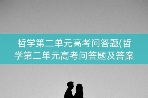 哲学第二单元高考问答题(哲学第二单元高考问答题及答案)