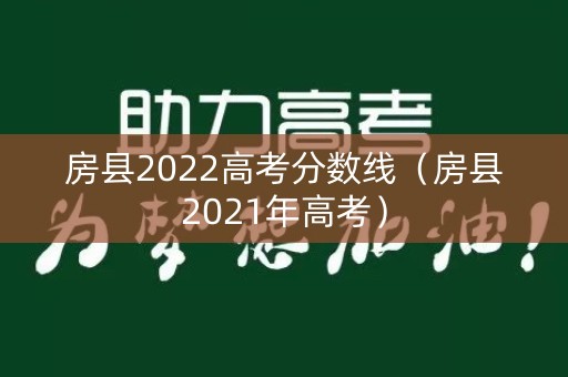 房县2022高考分数线（房县2021年高考）