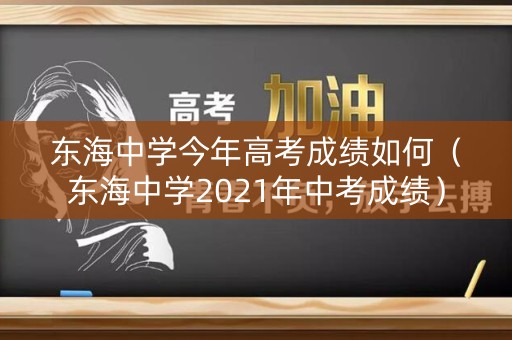 东海中学今年高考成绩如何（东海中学2021年中考成绩）