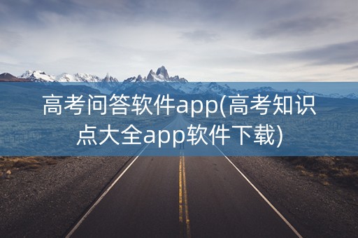 高考问答软件app(高考知识点大全app软件下载) 高考问答软件app(高考知识点大全app软件下载)