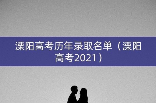 溧阳高考历年录取名单（溧阳高考2021）