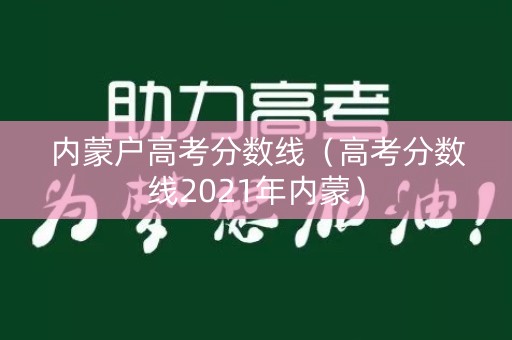 内蒙户高考分数线（高考分数线2021年内蒙）