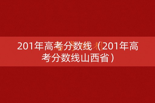 201年高考分数线(201年高考分数线山西省) 201年高考分数线(201年高考分数线山西省)