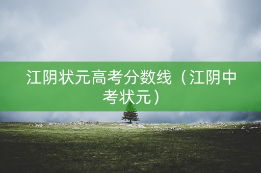 江阴状元高考分数线（江阴中考状元）