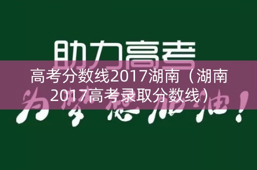 高考分数线2017湖南（湖南2017高考录取分数线）