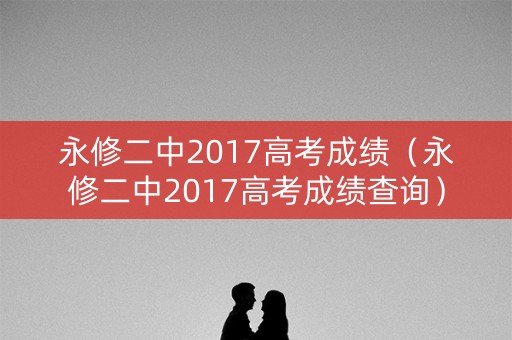 永修二中2017高考成绩（永修二中2017高考成绩查询）