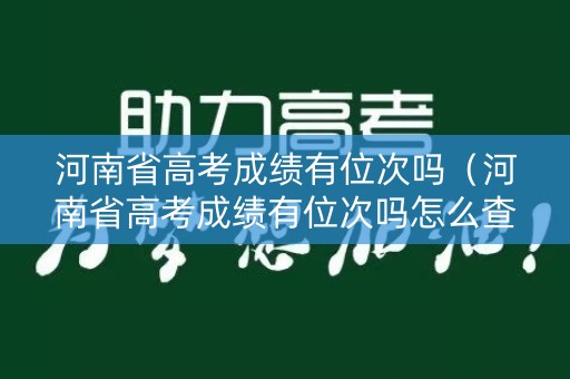 河南省高考成绩有位次吗（河南省高考成绩有位次吗怎么查）