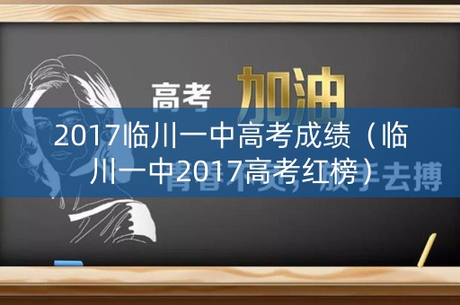 2017临川一中高考成绩（临川一中2017高考红榜）