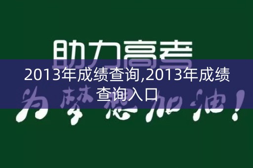 2013年成绩查询,2013年成绩查询入口