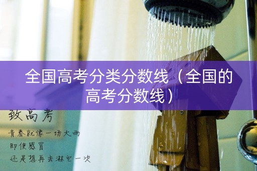 全国高考分类分数线(全国的高考分数线) 全国高考分类分数线(全国的高考分数线)