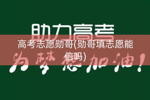 高考志愿勋哥(勋哥填志愿能信吗)
