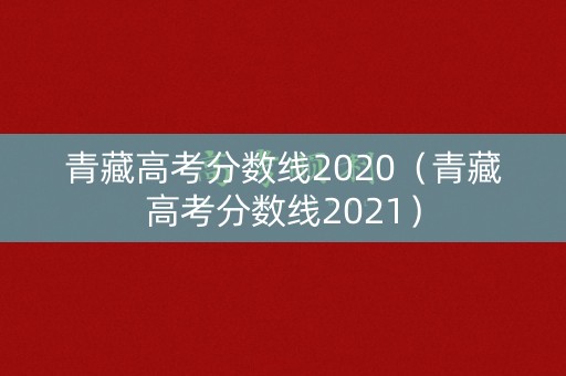 青藏高考分数线2020（青藏高考分数线2021）
