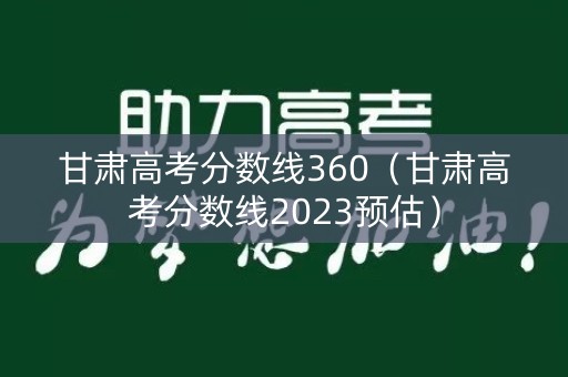 甘肃高考分数线360（甘肃高考分数线2023预估）