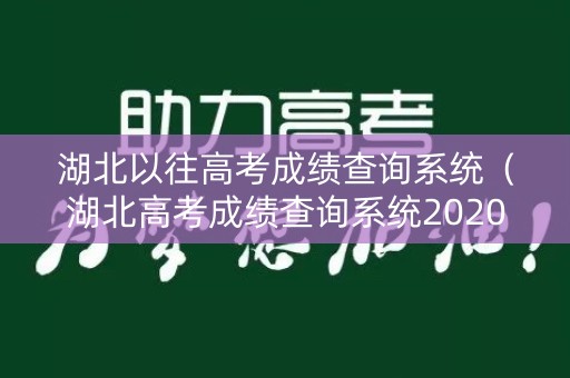 湖北以往高考成绩查询系统(湖北高考成绩查询系统2020) 湖北以往高考成绩查询系统(湖北高考成绩查询系统2020)
