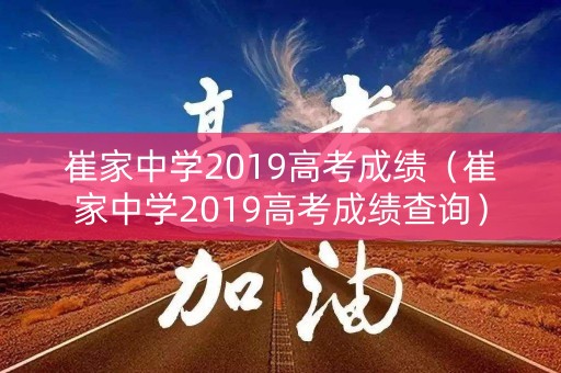 崔家中学2019高考成绩(崔家中学2019高考成绩查询) 崔家中学2019高考成绩(崔家中学2019高考成绩查询)