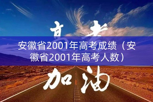 安徽省2001年高考成绩（安徽省2001年高考人数）