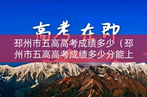 邳州市五高高考成绩多少（邳州市五高高考成绩多少分能上）