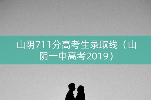 山阴711分高考生录取线（山阴一中高考2019）