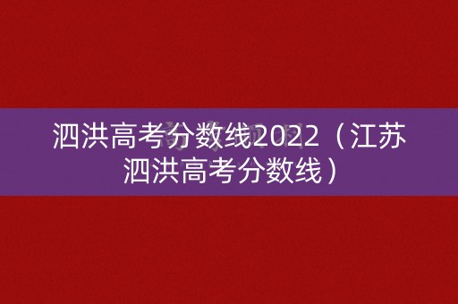 泗洪高考分数线2022（江苏泗洪高考分数线）