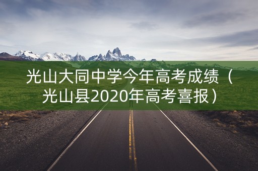 光山大同中学今年高考成绩（光山县2020年高考喜报）