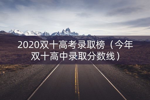 2020双十高考录取榜（今年双十高中录取分数线）