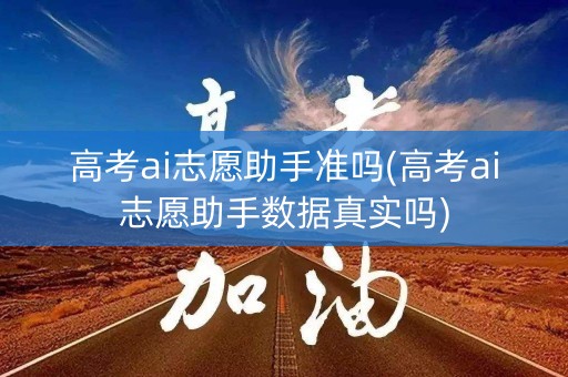 高考ai志愿助手准吗(高考ai志愿助手数据真实吗)