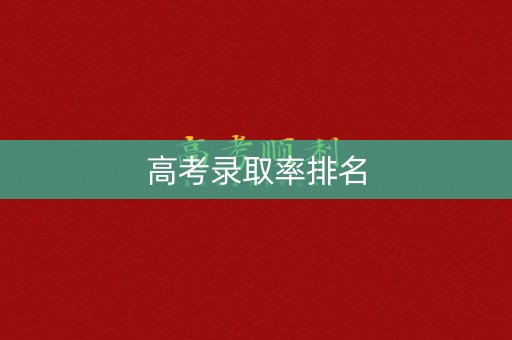 高考录取率排名 高考录取率排名